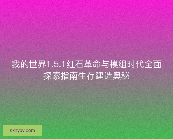 我的世界1.5.1红石革命与模组时代全面探索指南生存建造奥秘