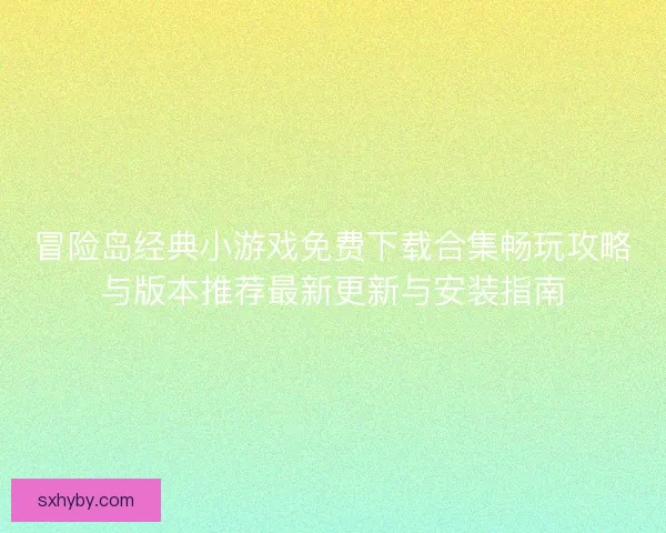 冒险岛经典小游戏免费下载合集畅玩攻略与版本推荐最新更新与安装指南